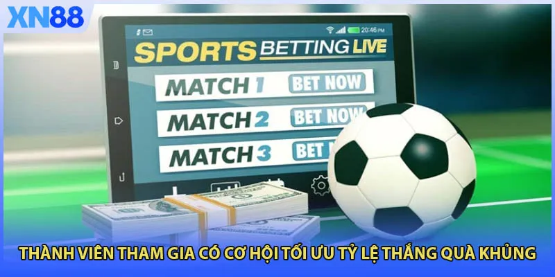 Thành viên tham gia có cơ hội tối ưu tỷ lệ thắng quà khủng